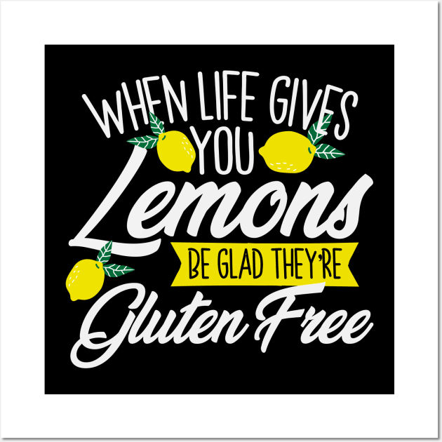 When Life Gives You Lemons Be Glad They're Gluten Free Wall Art by thingsandthings